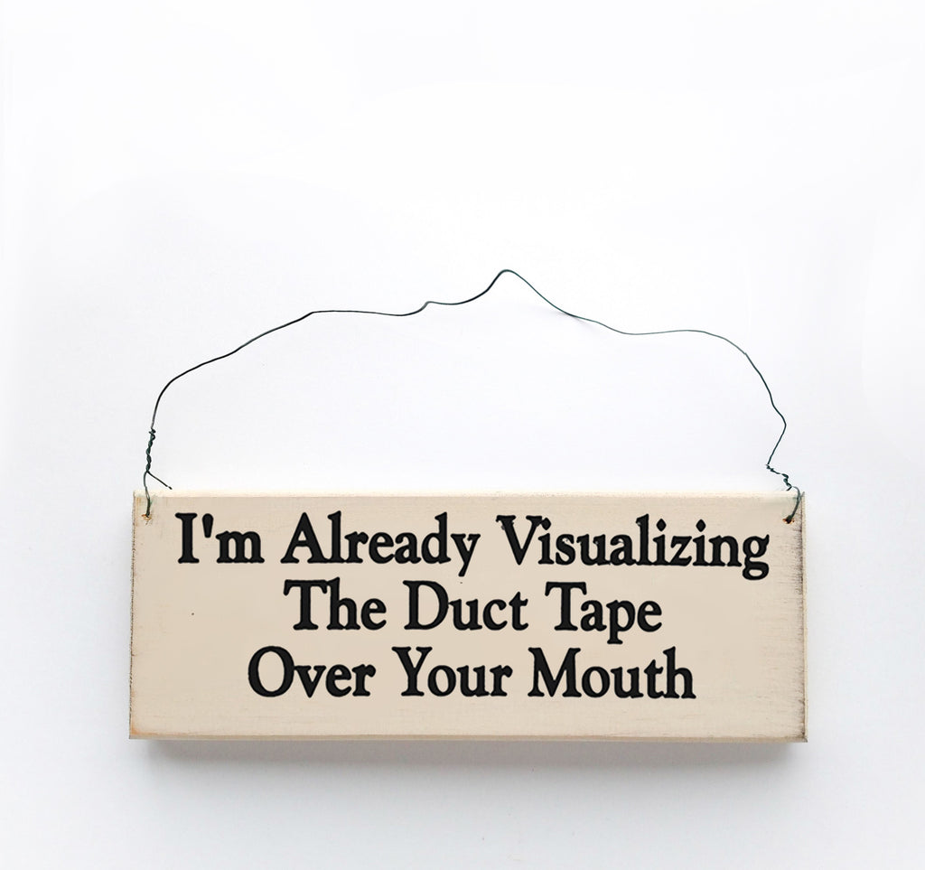 I'm Already Visualizing The Duct Tape Over Your Mouth
