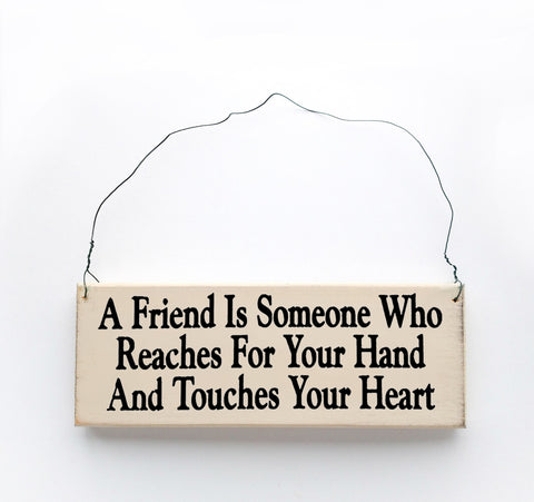 A Friend is Someone Who Reaches for Your Hand and Touches Your Heart