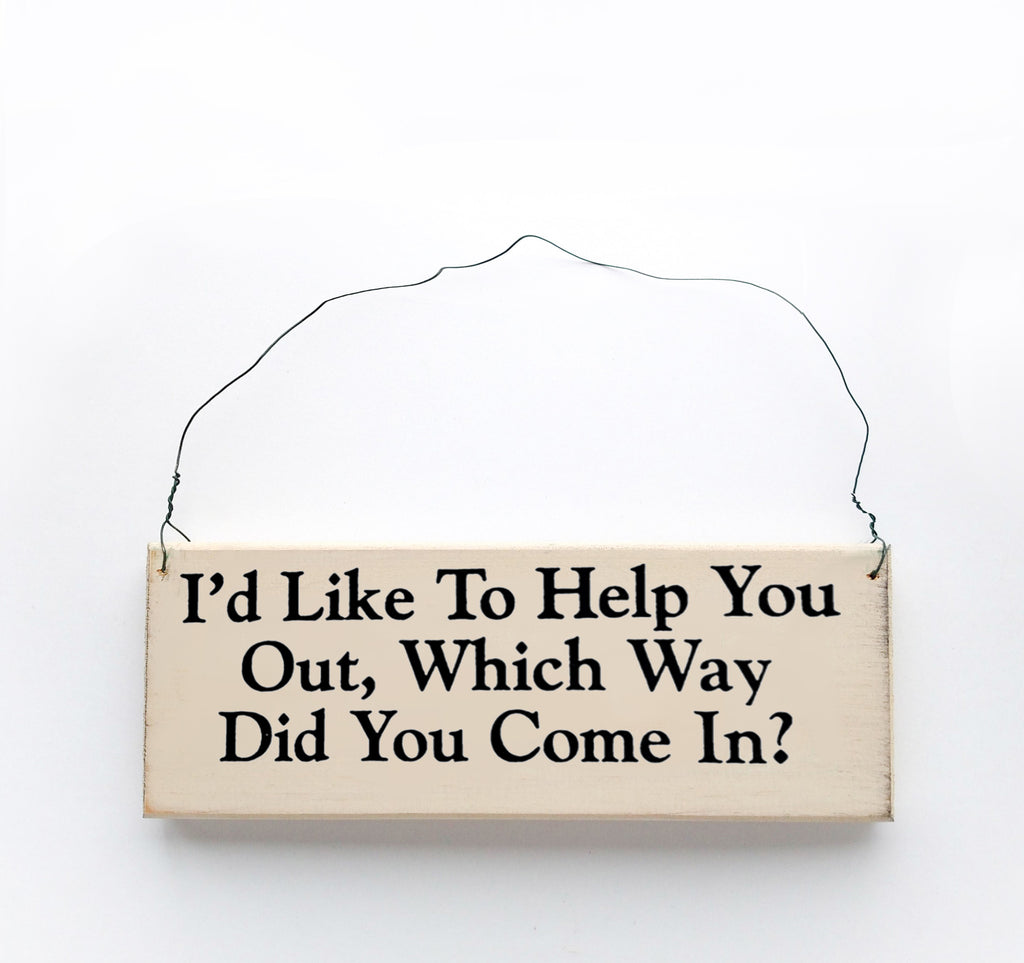 I'd Like to Help You Out, Which Way Did You Come In?