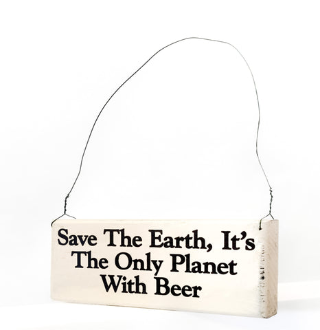 Save the Earth, It's the Only  Planet With Beer