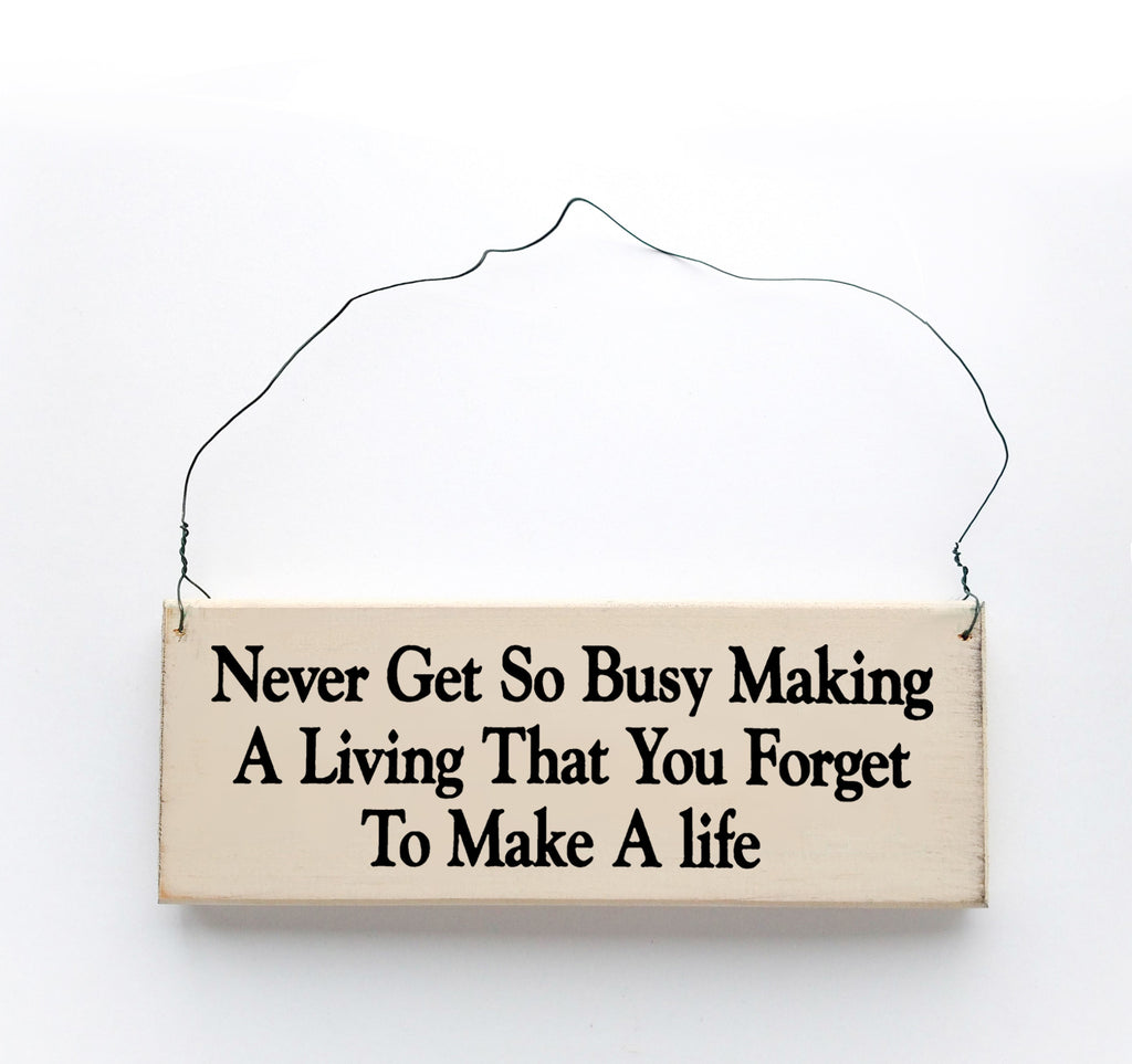 Never Get So Busy Making A Living That You Forget To Make A Life
