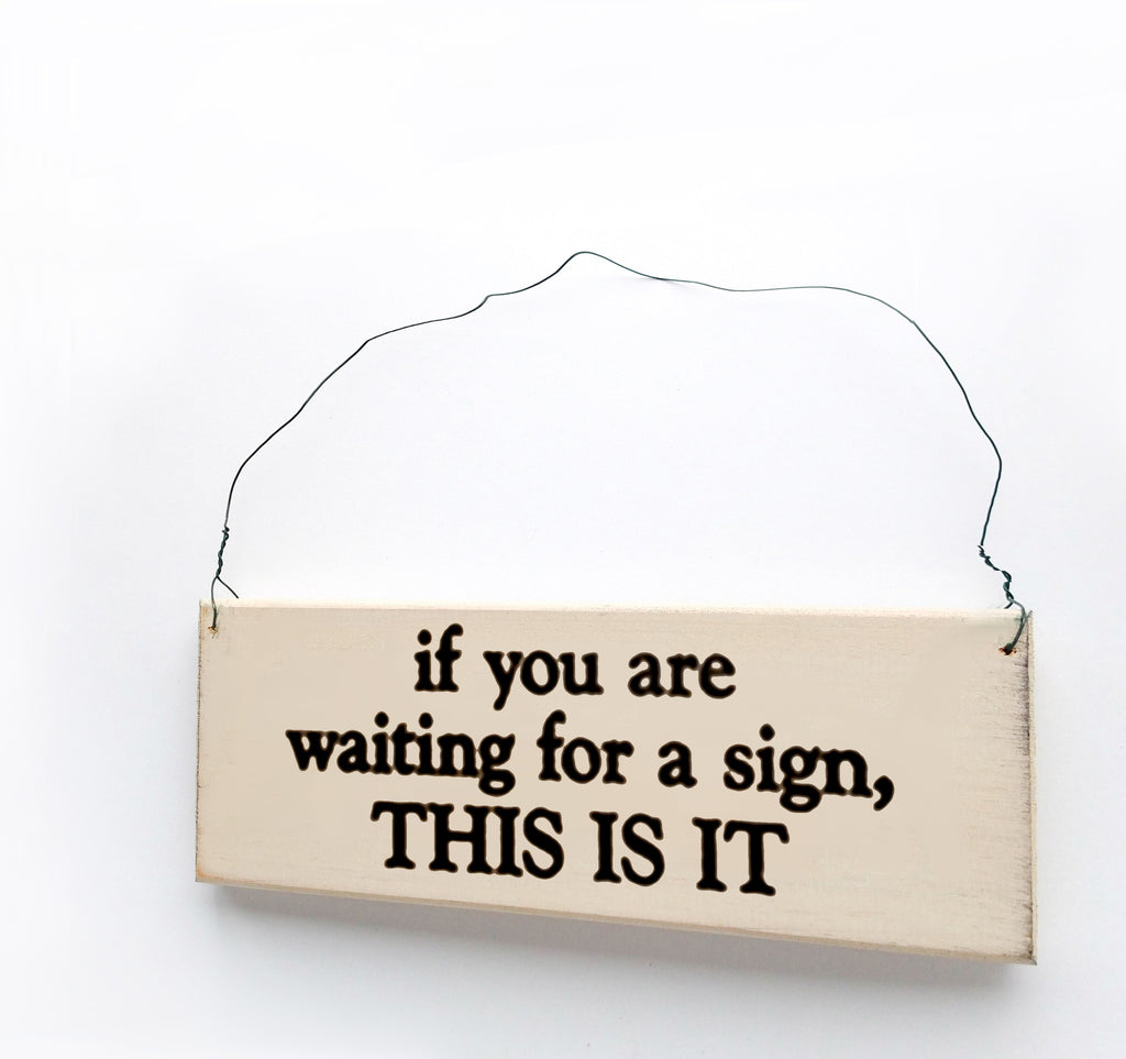 If You Are Waiting For A Sign This IS IT
