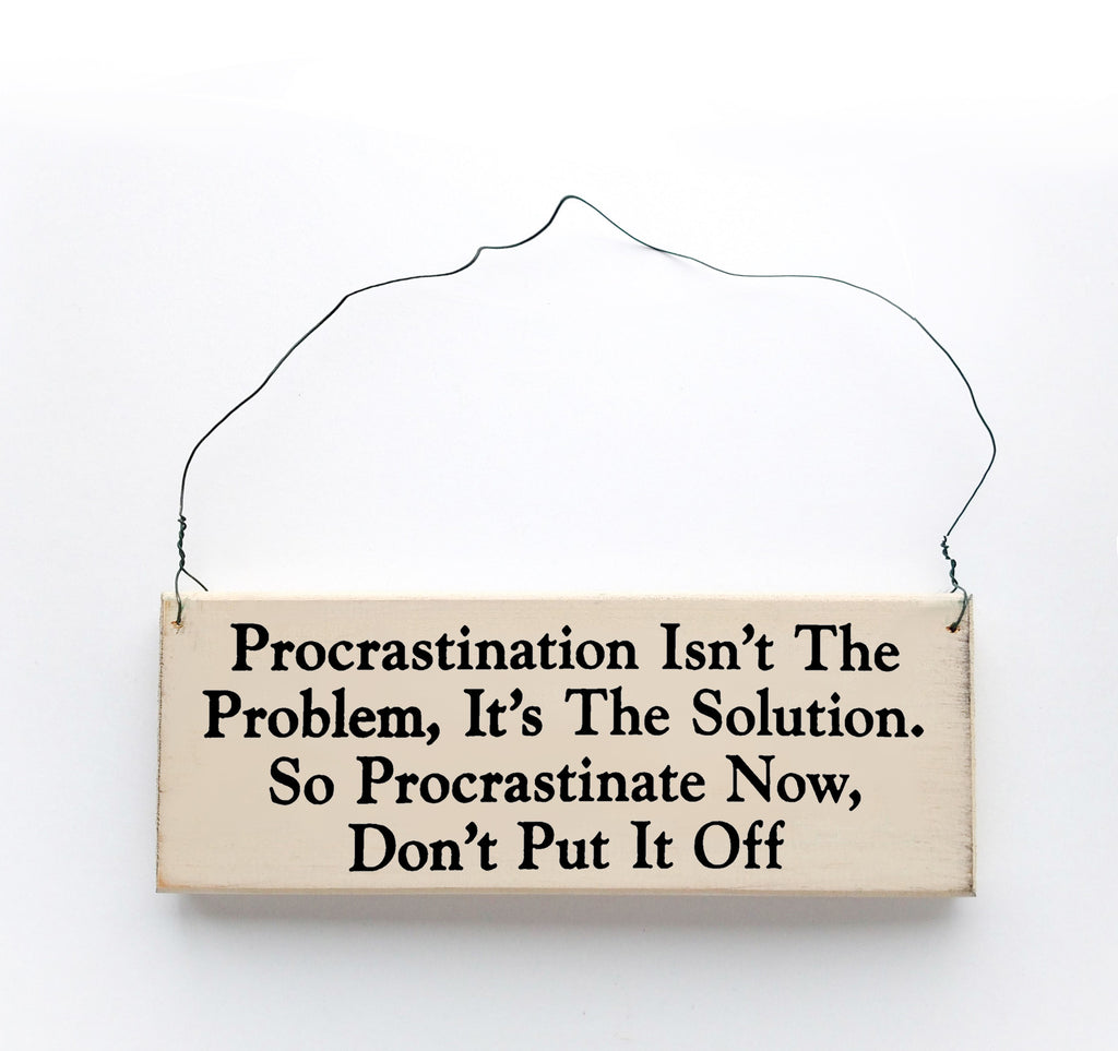 Procrastination Isn’t The Problem, It’s The Solution, So Procrastinate Now, Don’t Put it Off