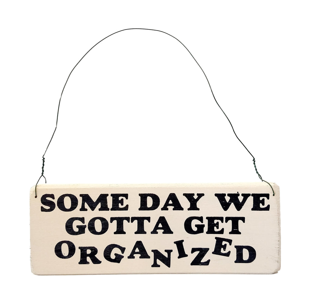 Some Day We Gotta Get Organized wood sign with saying