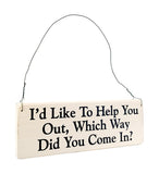 I'd Like to Help You Out, Which Way Did You Come In? wood sign with saying