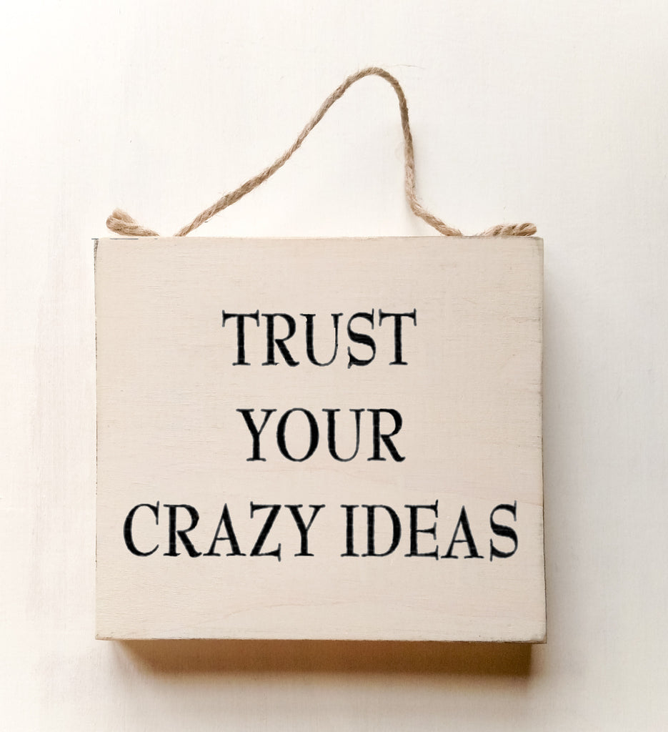Trust Your Crazy Ideas wood sign with saying