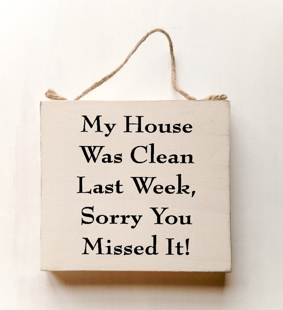 My House Was Clean Last Week, Sorry You Missed It! wood sign with saying