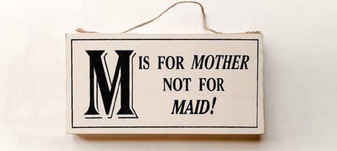 M is for Mother Not For Maid wood sign with saying