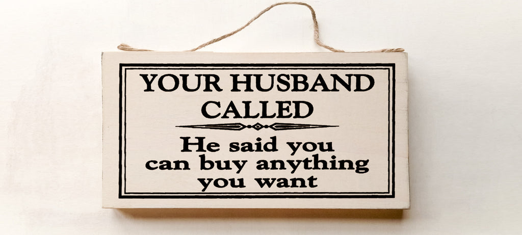Your Husband Called, He Said You Can Buy Anything You Want wood sign with saying