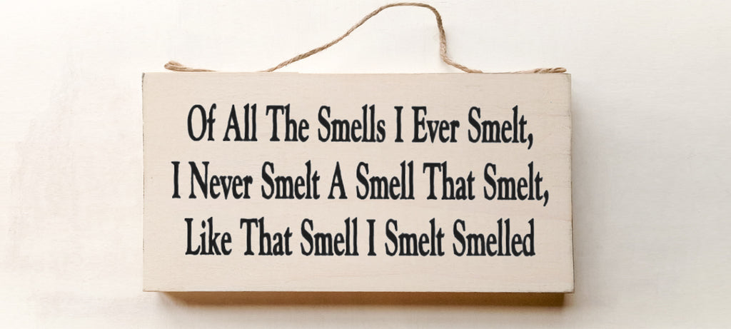 Of All The Smells I Ever Smelt, I Never Smelt A Smell That Smelt, Like That Smell I Smelt Smelled. wood sign with saying