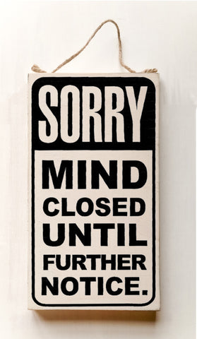 SORRY MIND CLOSED UNTIL FURTHER NOTICE wood sign with saying