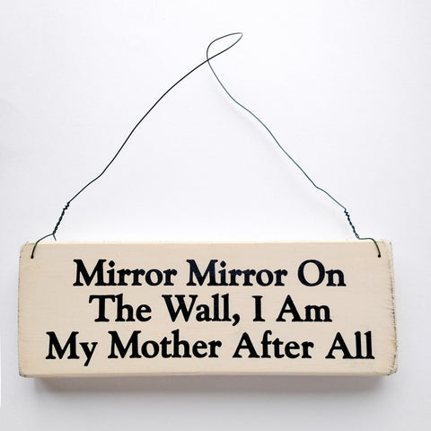 Mirror, Mirror, on the Wall, I am My Mother After All wood sign with saying