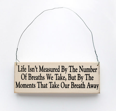 Life Isn’t Measured By The Number of Breaths we Take, But By The Moments That Take Our Breath Away