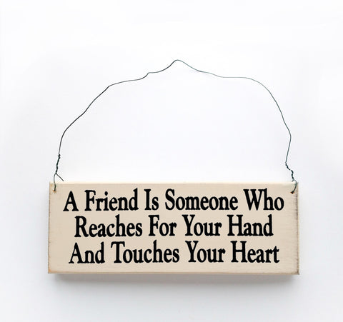 A Friend is Someone Who Reaches for Your Hand and Touches Your Heart