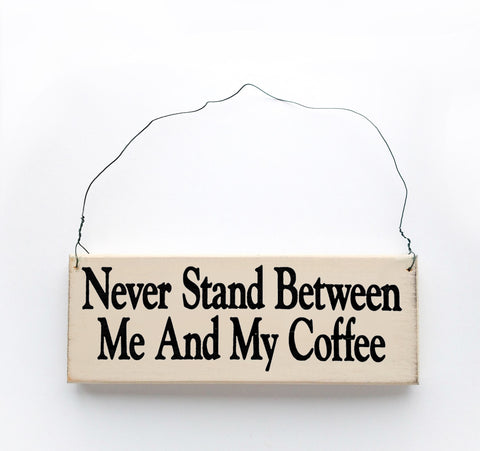 Never Stand Between Me and My Coffee