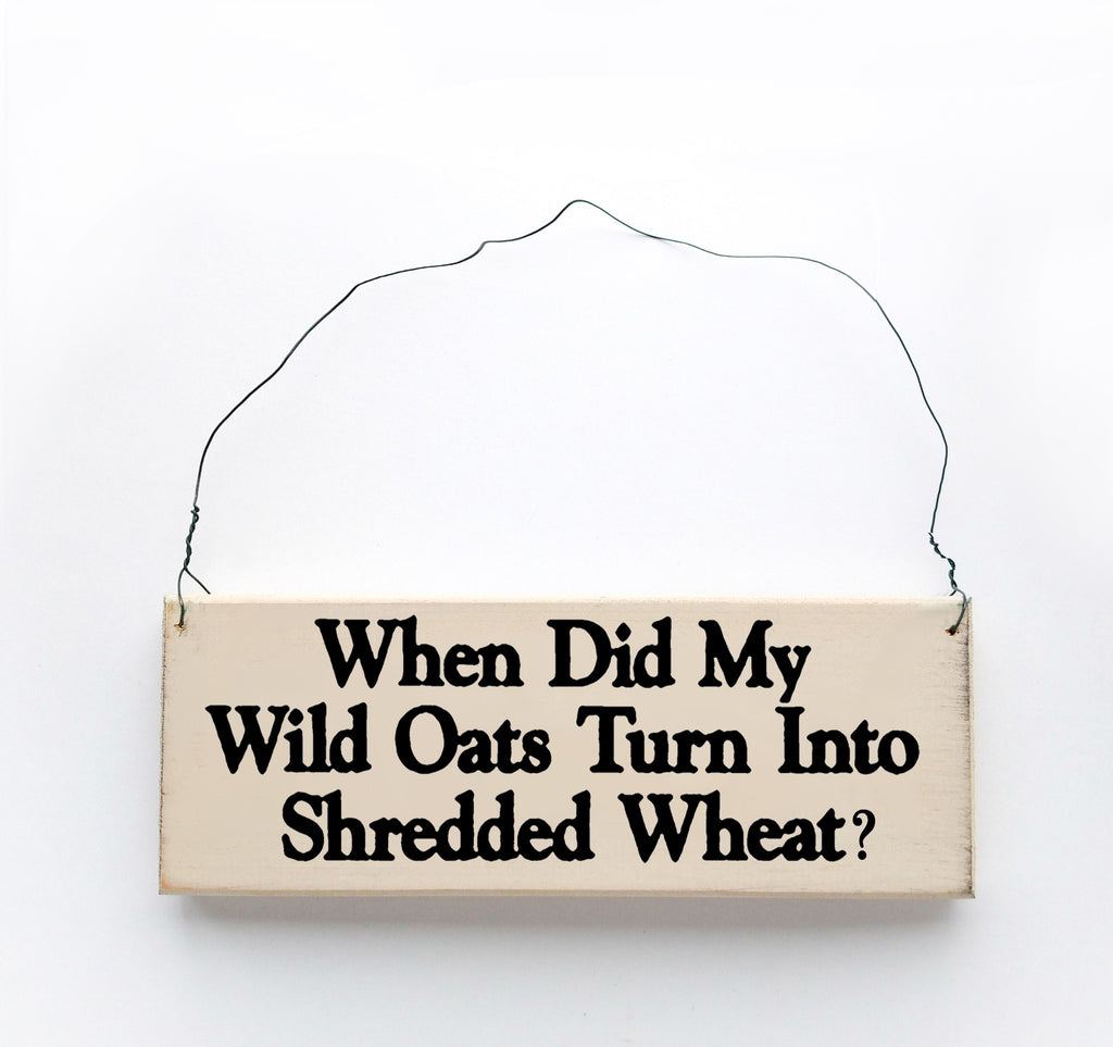 When Did My Wild Oats Turn Into shredded Wheat?
