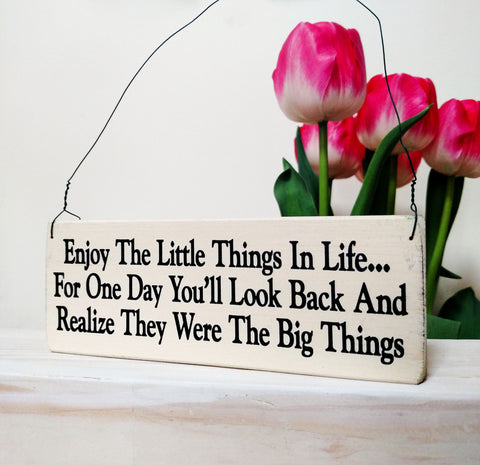 Enjoy the Little Things in Life: For One Day You'll Look Back And Realize They Were The Big Things wood sign with saying
