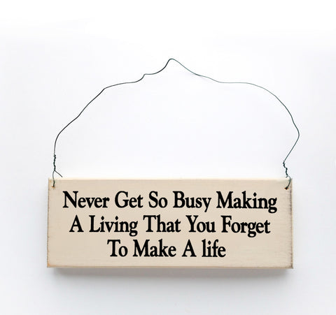 Never Get So Busy Making A Living That You Forget To Make A Life