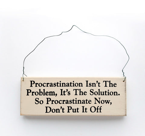 Procrastination Isn’t The Problem, It’s The Solution, So Procrastinate Now, Don’t Put it Off