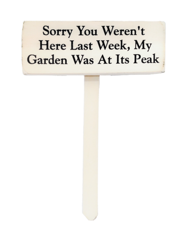 Sorry You Weren't Here Last Week, My Garden Was at Its Peak wood sign with saying