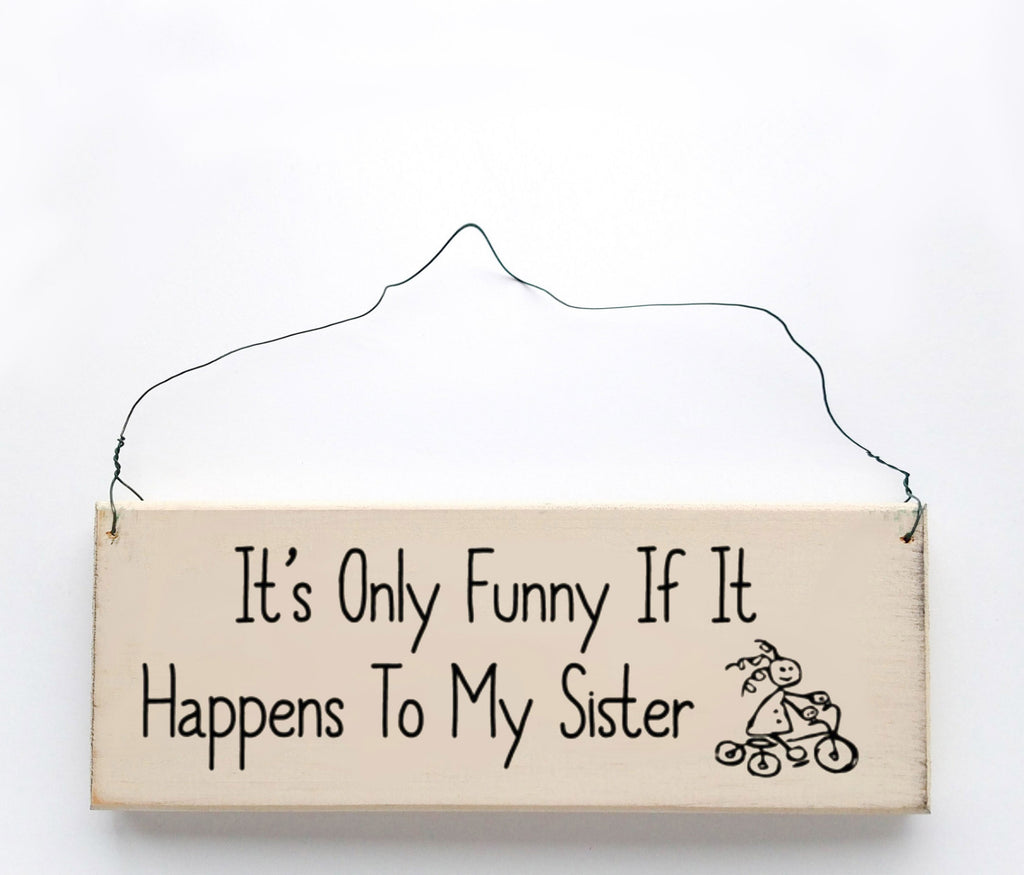 It's Only Funny If It Happens To My Sister wood sign with saying